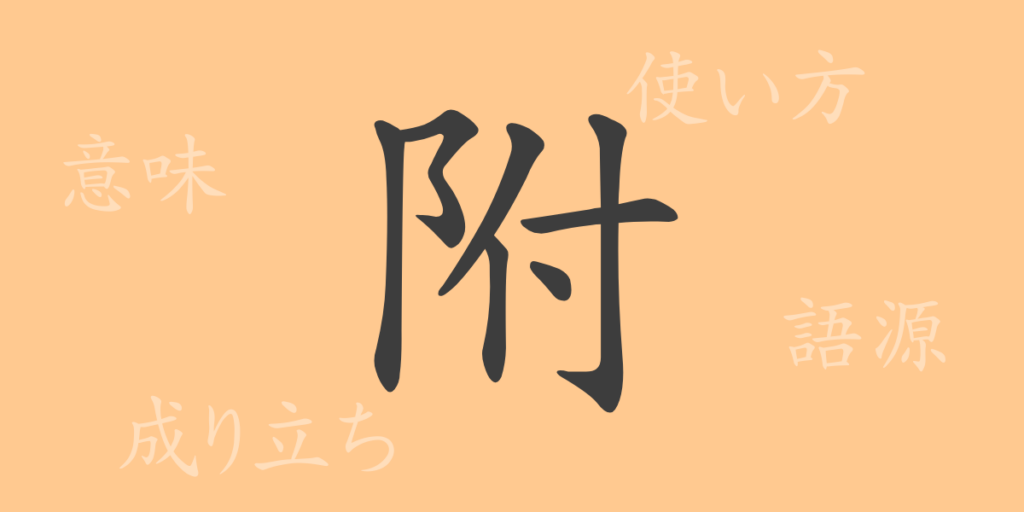 附（フ）の漢字の成り立ち(語源)と意味、用途