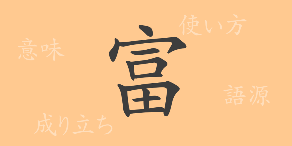 富（フ）の漢字の成り立ち(語源)と意味、用途