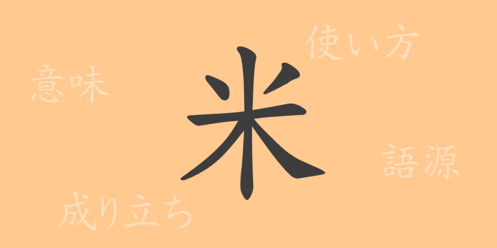 米（ベイ）の漢字の成り立ち(語源)と意味、用途
