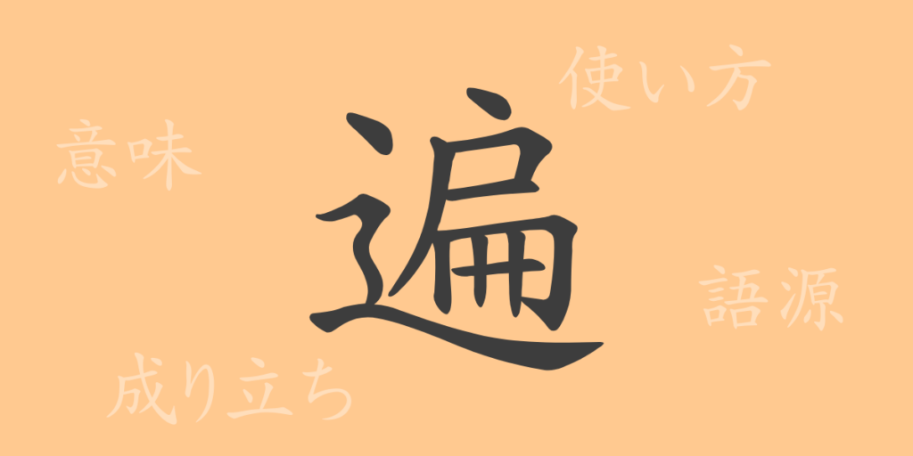 遍（ヘン）の漢字の成り立ち(語源)と意味、用途