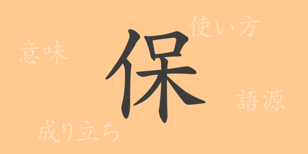 保（ホ）の漢字の成り立ち(語源)と意味、用途