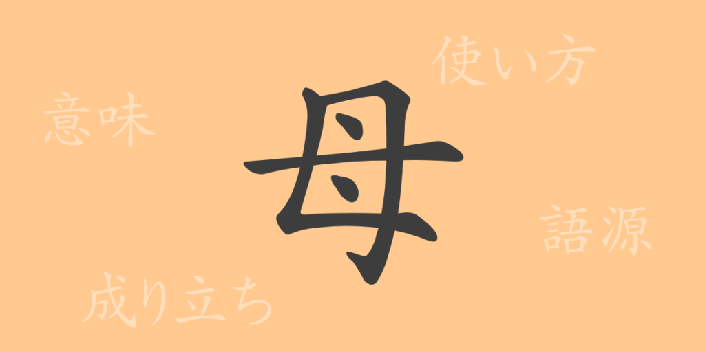 母(ボ)の漢字の成り立ち(語源)と意味、用途 母(ボ)の漢字の成り立ち(語源)と意味、用途