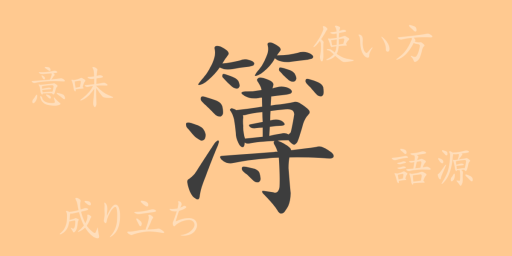 簿(ボ)の漢字の成り立ち(語源)と意味、用途 簿(ボ)の漢字の成り立ち(語源)と意味、用途