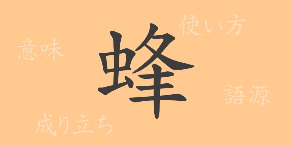 蜂(ホウ)の漢字の成り立ち(語源)と意味、用途 蜂(ホウ)の漢字の成り立ち(語源)と意味、用途