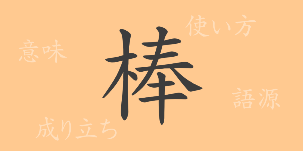 棒（ボウ）の漢字の成り立ち(語源)と意味、用途
