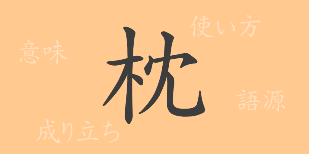 枕(まくら)の漢字の成り立ち(語源)と意味、用途 枕(まくら)の漢字の成り立ち(語源)と意味、用途