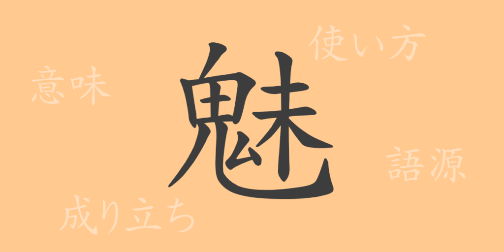 魅（ミ）の漢字の成り立ち(語源)と意味、用途