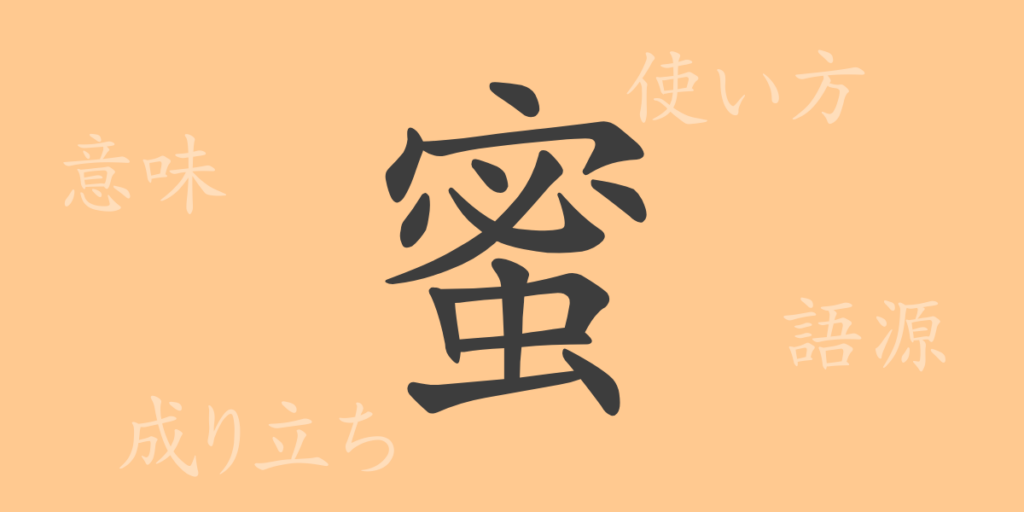 蜜(ミツ)の漢字の成り立ち(語源)と意味、用途 蜜(ミツ)の漢字の成り立ち(語源)と意味、用途