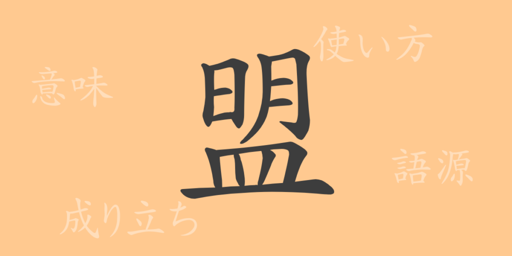 盟(メイ)の漢字の成り立ち(語源)と意味、用途 盟(メイ)の漢字の成り立ち(語源)と意味、用途