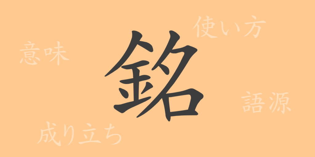 銘（メイ）の漢字の成り立ち(語源)と意味、用途