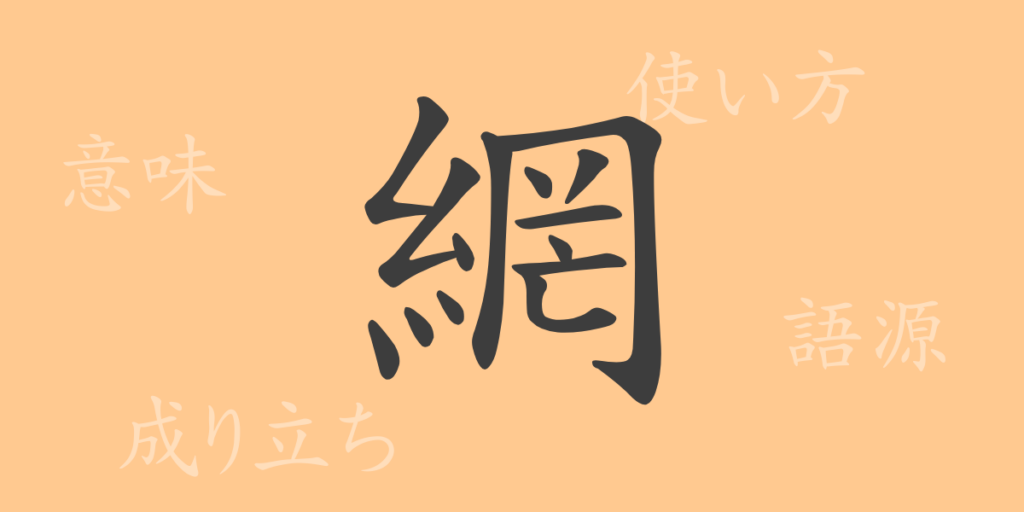 網(モウ)の漢字の成り立ち(語源)と意味、用途 網(モウ)の漢字の成り立ち(語源)と意味、用途