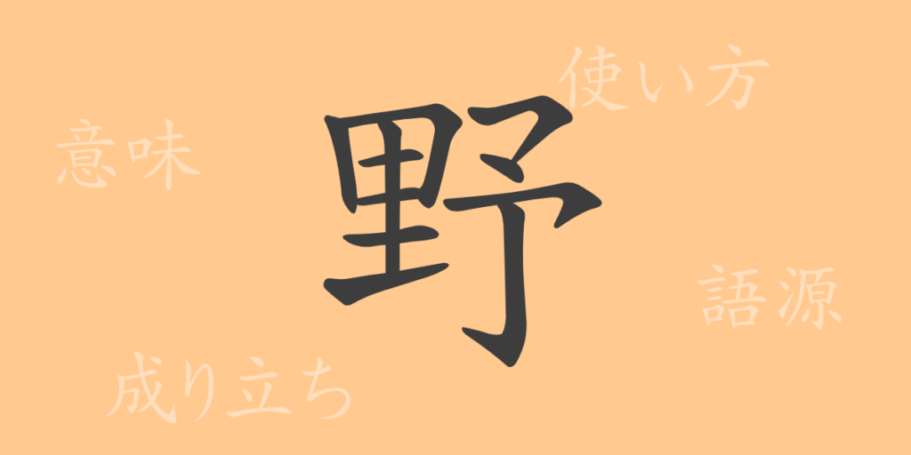 野(ヤ)の漢字の成り立ち(語源)と意味、用途 野(ヤ)の漢字の成り立ち(語源)と意味、用途