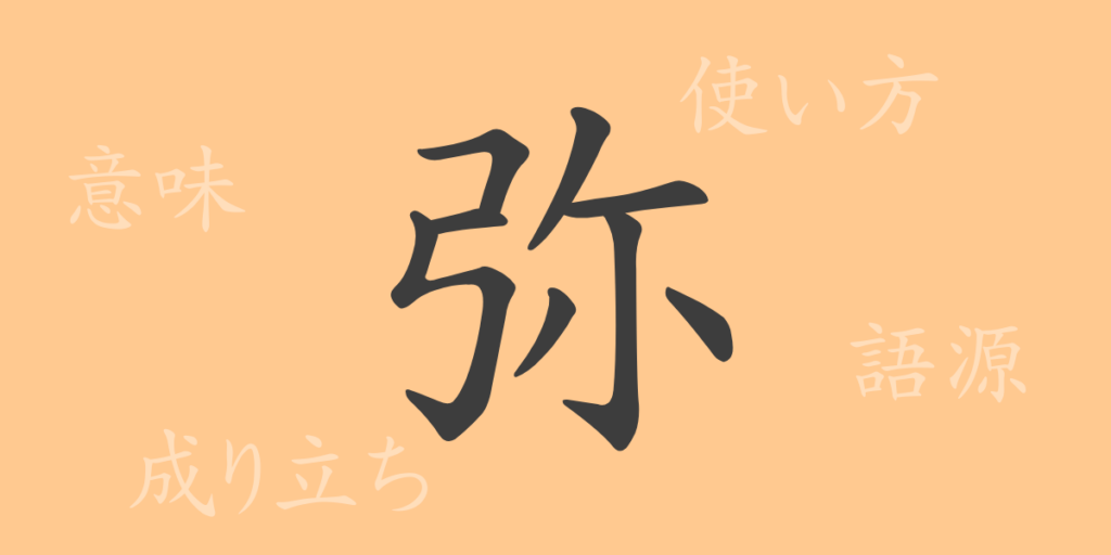 弥（ヤ）の漢字の成り立ち(語源)と意味、用途