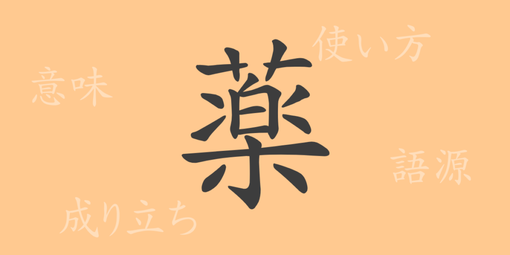 薬（ヤク）の漢字の成り立ち(語源)と意味、用途