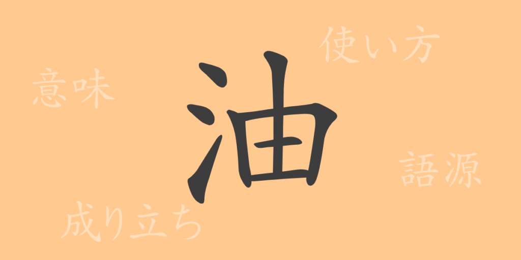 油（ユ）の漢字の成り立ち(語源)と意味、用途