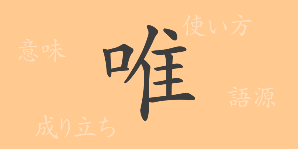 唯(ユイ)の漢字の成り立ち(語源)と意味、用途 唯(ユイ)の漢字の成り立ち(語源)と意味、用途