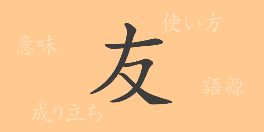 友（ユウ）の漢字の成り立ち(語源)と意味、用途