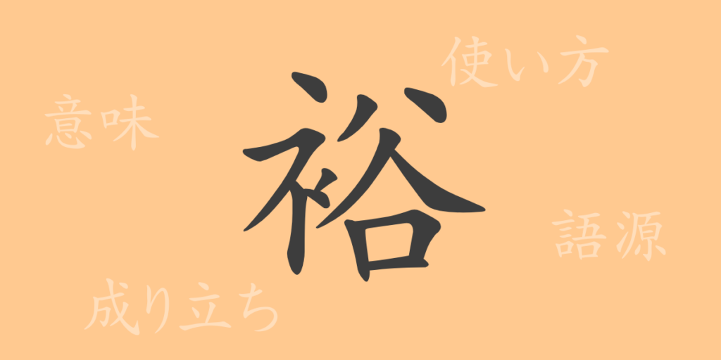 裕（ユウ）の漢字の成り立ち(語源)と意味、用途