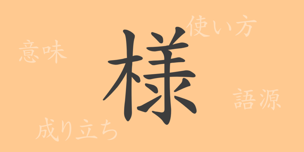 様(ヨウ)の漢字の成り立ち(語源)と意味、用途 様(ヨウ)の漢字の成り立ち(語源)と意味、用途