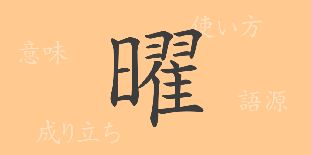 曜(ヨウ)の漢字の成り立ち(語源)と意味、用途 曜(ヨウ)の漢字の成り立ち(語源)と意味、用途