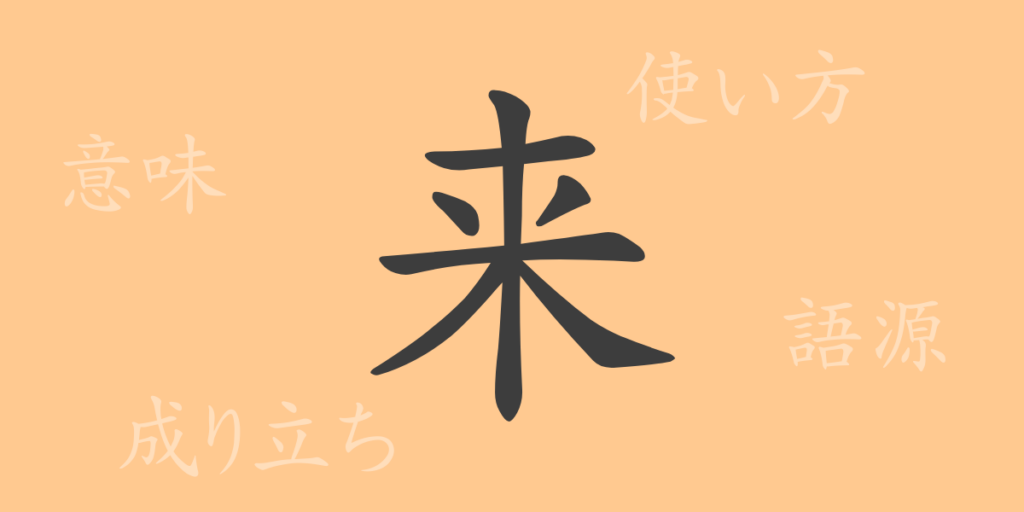 来（ライ）の漢字の成り立ち(語源)と意味、用途