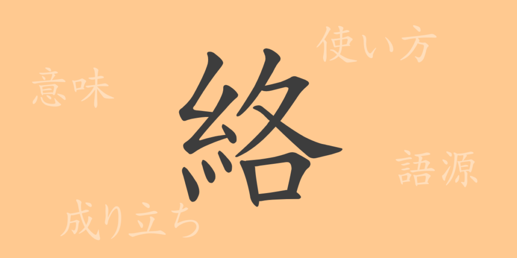 絡(ラク)の漢字の成り立ち(語源)と意味、用途 絡(ラク)の漢字の成り立ち(語源)と意味、用途