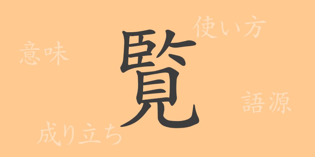 覧(ラン)の漢字の成り立ち(語源)と意味、用途 覧(ラン)の漢字の成り立ち(語源)と意味、用途