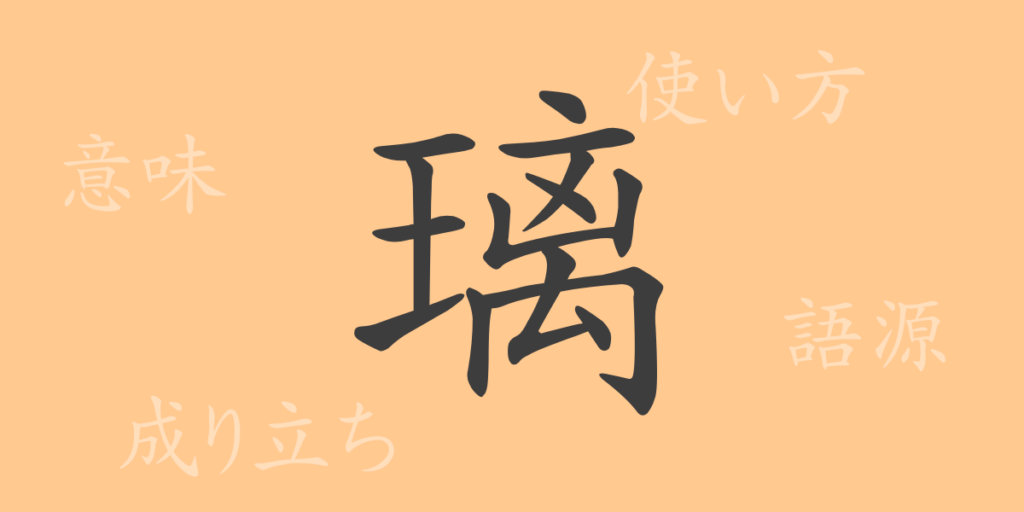 璃(リ)の漢字の成り立ち(語源)と意味、用途 璃(リ)の漢字の成り立ち(語源)と意味、用途