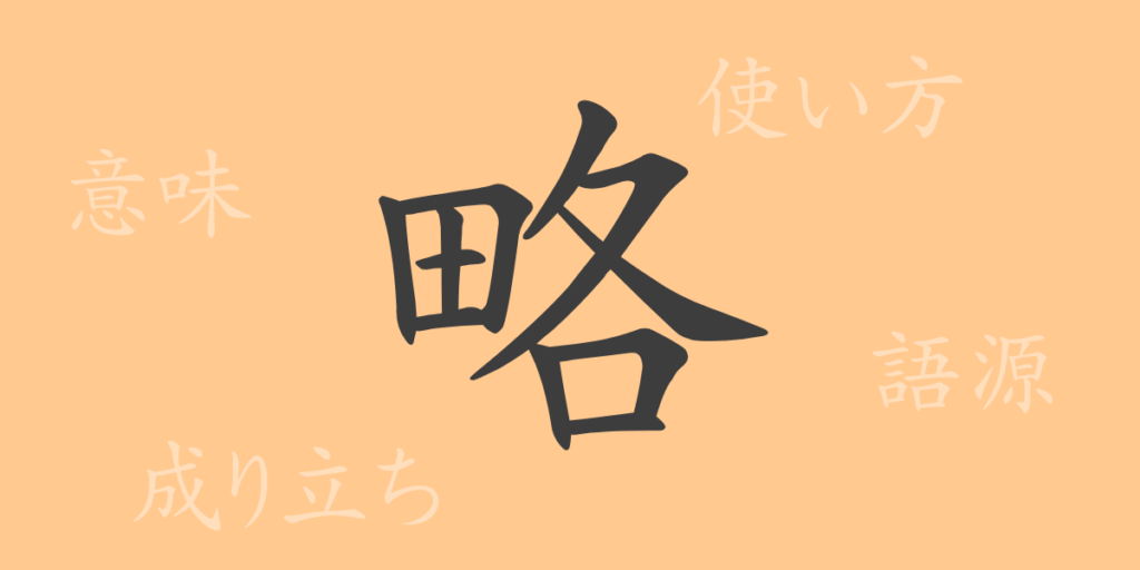 略（リャク）の漢字の成り立ち(語源)と意味、用途
