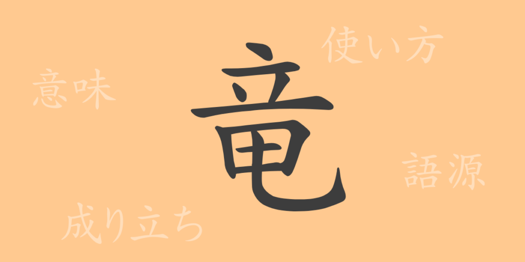 竜(リュウ)の漢字の成り立ち(語源)と意味、用途 竜(リュウ)の漢字の成り立ち(語源)と意味、用途