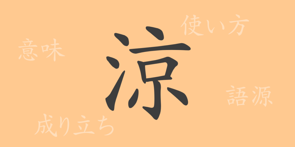 涼(リョウ)の漢字の成り立ち(語源)と意味、用途 涼(リョウ)の漢字の成り立ち(語源)と意味、用途