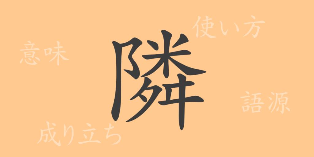 隣(リン)の漢字の成り立ち(語源)と意味、用途 隣(リン)の漢字の成り立ち(語源)と意味、用途