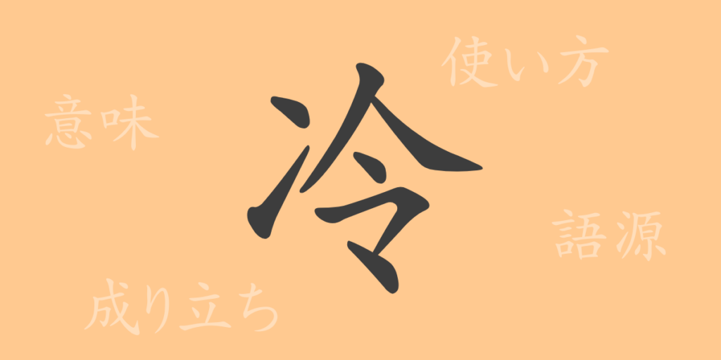 冷(レイ)の漢字の成り立ち(語源)と意味、用途 冷(レイ)の漢字の成り立ち(語源)と意味、用途