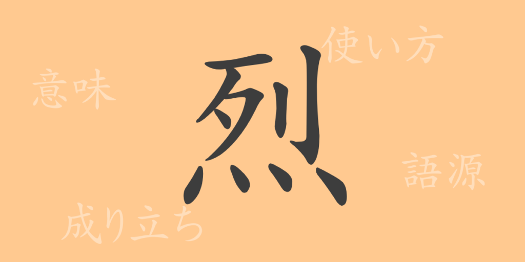 烈(レツ)の漢字の成り立ち(語源)と意味、用途 烈(レツ)の漢字の成り立ち(語源)と意味、用途