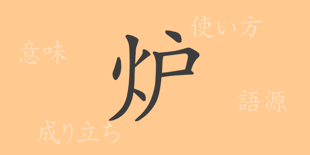 炉(ロ)の漢字の成り立ち(語源)と意味、用途 炉(ロ)の漢字の成り立ち(語源)と意味、用途