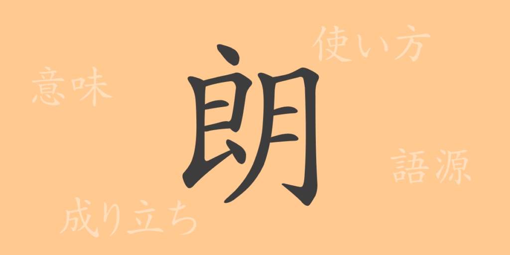 朗(ロウ)の漢字の成り立ち(語源)と意味、用途 朗(ロウ)の漢字の成り立ち(語源)と意味、用途