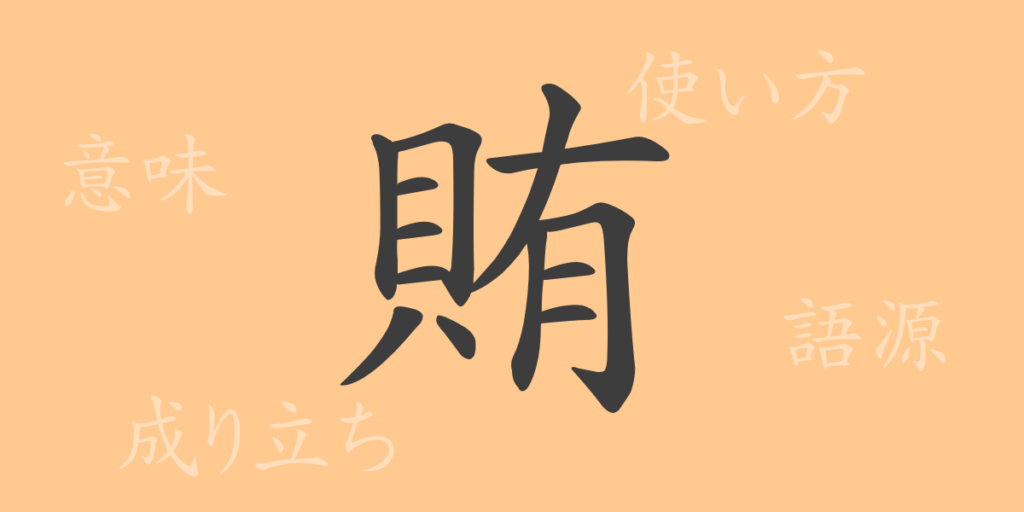 賄(ワイ)の漢字の成り立ち(語源)と意味、用途 賄(ワイ)の漢字の成り立ち(語源)と意味、用途
