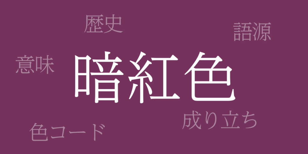 暗紅色（あんこうしょく）とは – 歴史や由来、色コード