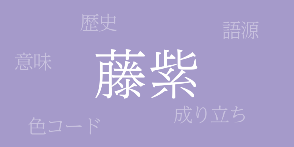 藤紫（ふじむらさき）とは – 歴史や由来、色コード