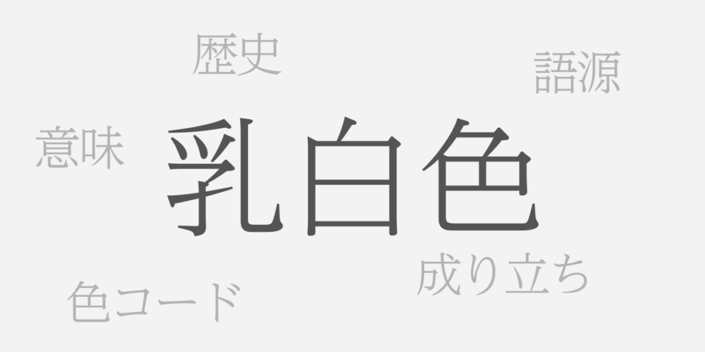 乳白色（にゅうはくしょく）とは – 歴史や由来、色コード