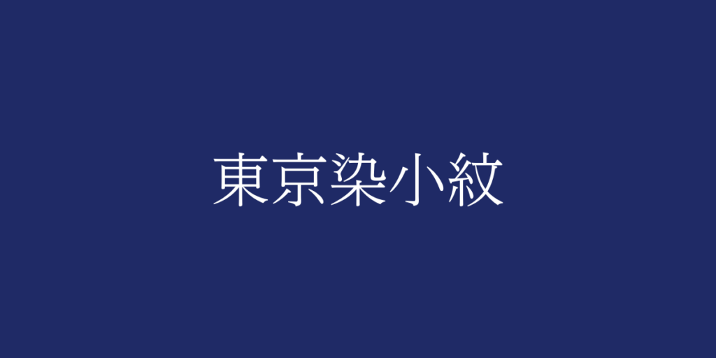 東京染小紋（トウキョウソメコモン）とは – 特徴や歴史、関連情報