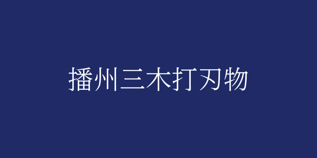 播州三木打刃物(バンシュウミキウチハモノ)とは – 特徴や歴史、関連情報 播州三木打刃物(バンシュウミキウチハモノ)とは – 特徴や歴史、関連情報
