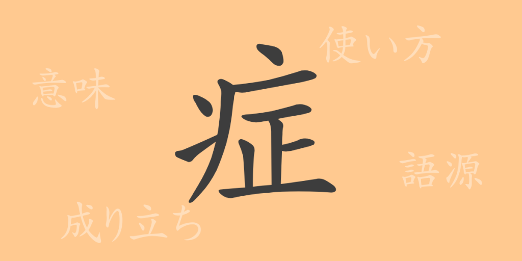 症(ショウ)の漢字の成り立ち(語源)と意味、使い方、読み方、画数、部首 症(ショウ)の漢字の成り立ち(語源)と意味、使い方、読み方、画数、部首