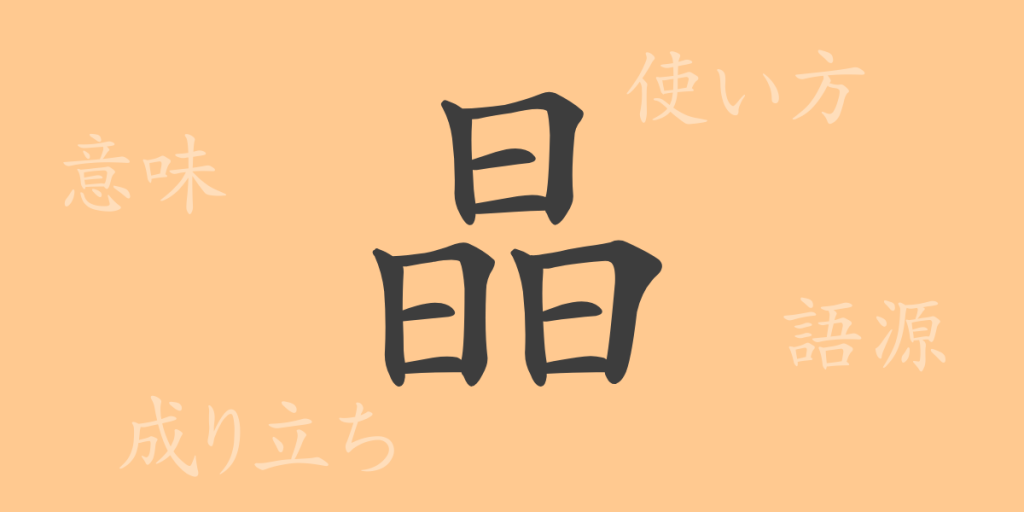 晶（ショウ）の漢字の成り立ち(語源)と意味、使い方、読み方、画数、部首