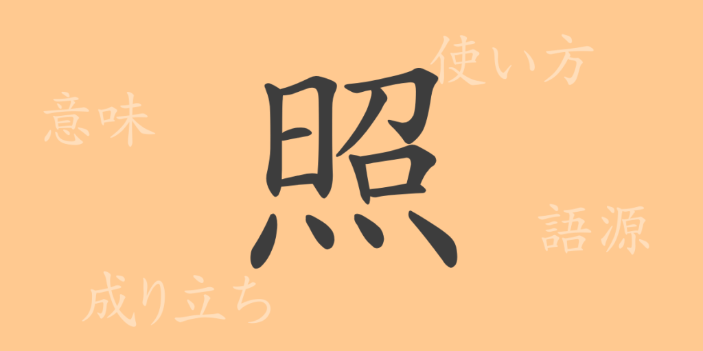 照(ショウ)の漢字の成り立ち(語源)と意味、使い方、読み方、画数、部首 照(ショウ)の漢字の成り立ち(語源)と意味、使い方、読み方、画数、部首