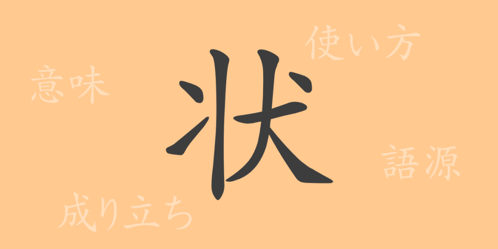状(ジョウ)の漢字の成り立ち(語源)と意味、使い方、読み方、画数、部首 状(ジョウ)の漢字の成り立ち(語源)と意味、使い方、読み方、画数、部首