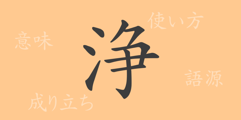 浄(ジョウ)の漢字の成り立ち(語源)と意味、使い方、読み方、画数、部首 浄(ジョウ)の漢字の成り立ち(語源)と意味、使い方、読み方、画数、部首