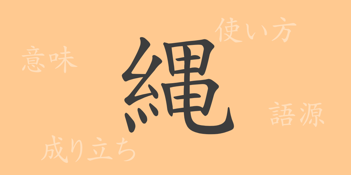 縄（ジョウ）の漢字の成り立ち(語源)と意味、使い方、読み方、画数、部首