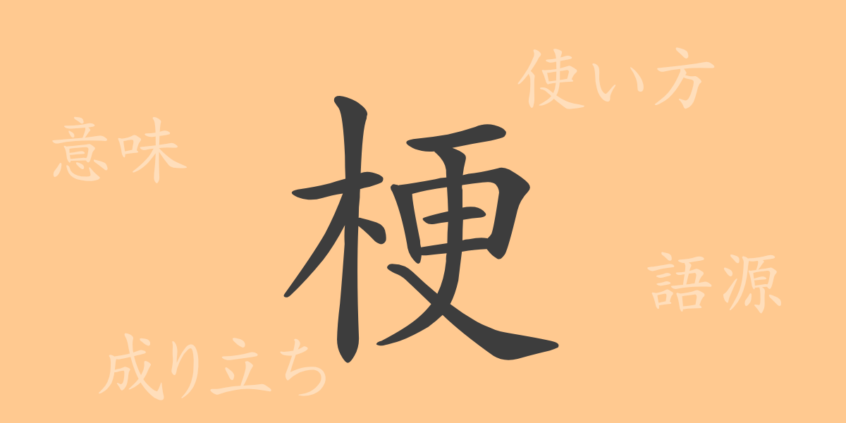 梗（コウ）の漢字の成り立ち(語源)と意味、使い方、読み方、画数、部首
