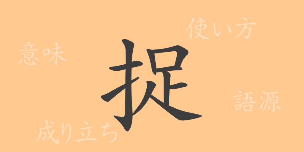 捉(ソク)の漢字の成り立ち(語源)と意味、使い方、読み方、画数、部首 捉(ソク)の漢字の成り立ち(語源)と意味、使い方、読み方、画数、部首